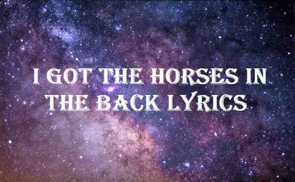 I Got The Horses In The Back Lyrics