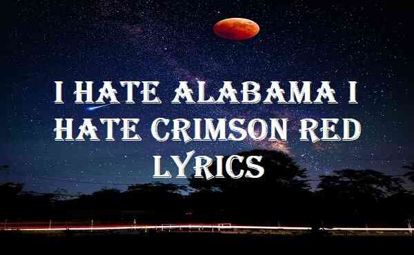 I Hate Alabama I Hate Crimson Red Lyrics