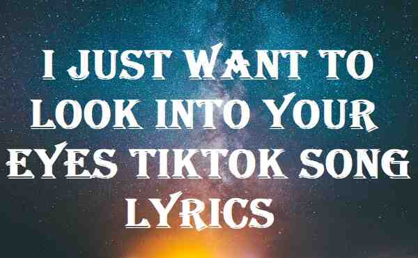 I Just Want To Look Into Your Eyes Tiktok Song Lyrics