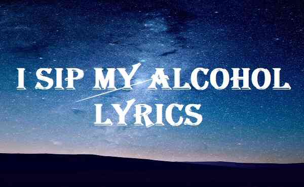 I Sip My Alcohol Lyrics