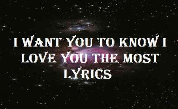 I Want You To Know I Love You The Most Lyrics