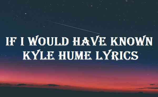 If I Would Have Known Kyle Hume Lyrics