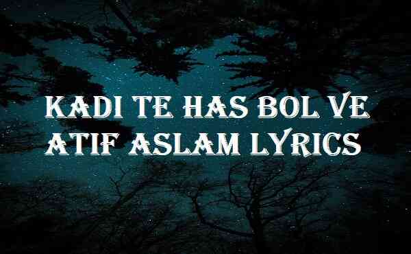 Kadi Te Has Bol Ve Atif Aslam Lyrics