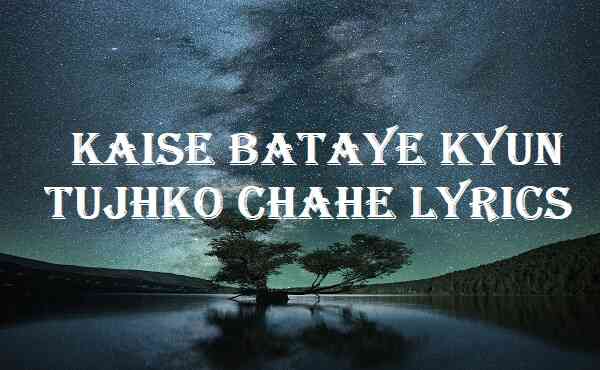 Kaise Bataye Kyun Tujhko Chahe Lyrics Atif Aslam