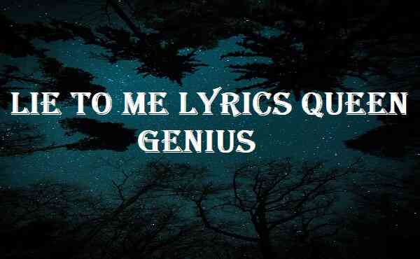 Lie To Me Lyrics Queen Genius