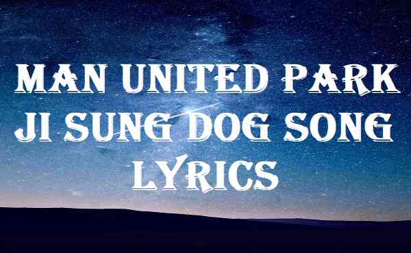 Man United Park Ji Sung Dog Song Lyrics