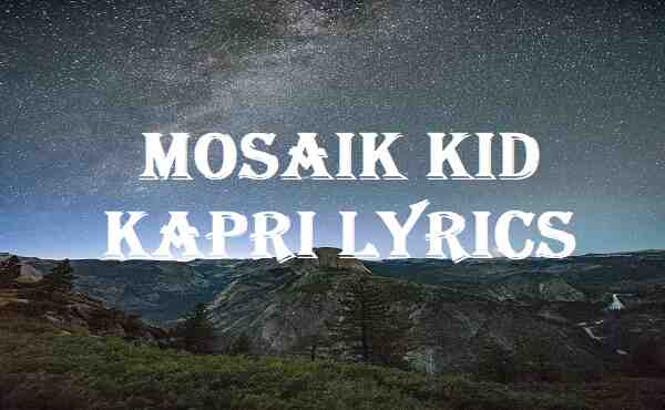Mosaik Kid Kapri Lyrics