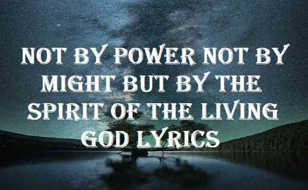 Not By Power Not By Might But By The Spirit Of The Living God Lyrics