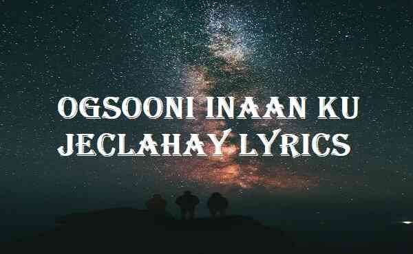 Ogsooni Inaan Ku Jeclahay Lyrics