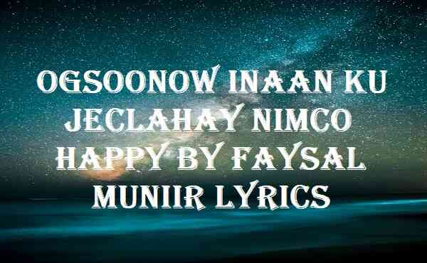 Ogsoonow Inaan Ku Jeclahay Nimco Happy By Faysal Muniir Lyrics
