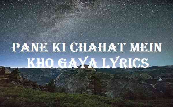 Pane Ki Chahat Mein Kho Gaya Lyrics