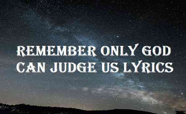 Remember Only God Can Judge us Lyrics