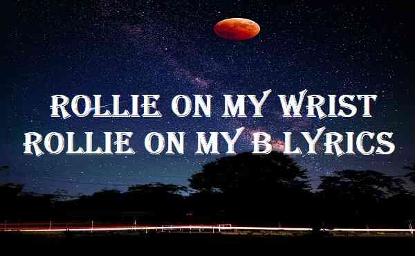Rollie On My Wrist Rollie On My B Lyrics
