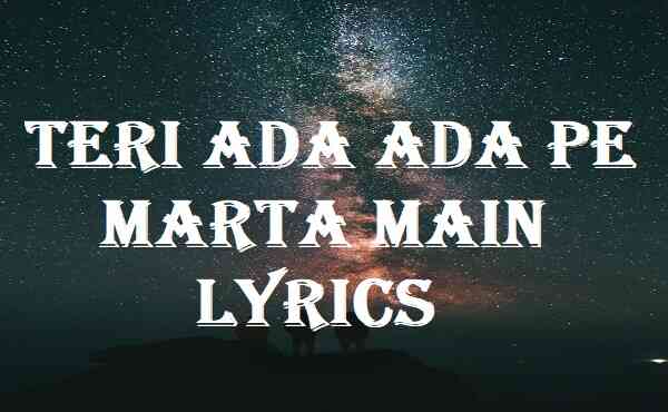 Teri Ada Ada Pe Marta Main Lyrics