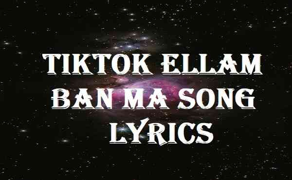 Tiktok Ellam Ban Ma Song Lyrics