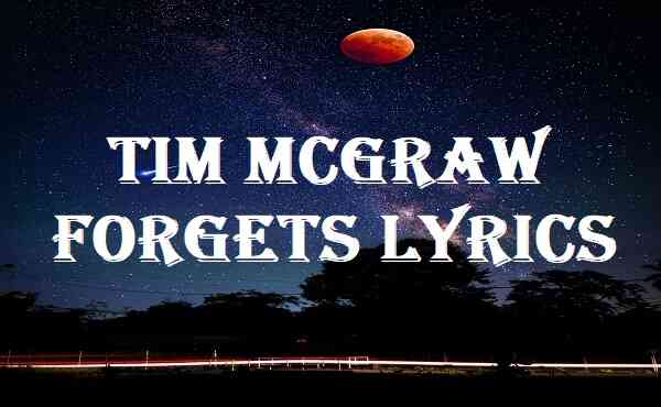 Tim Mcgraw Forgets Lyrics