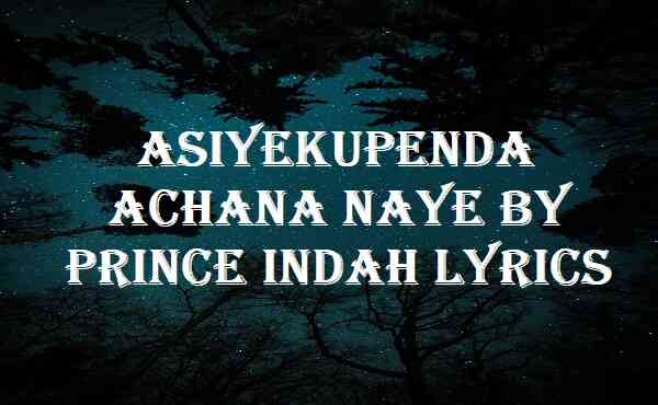 Asiyekupenda Achana Naye By Prince Indah Lyrics