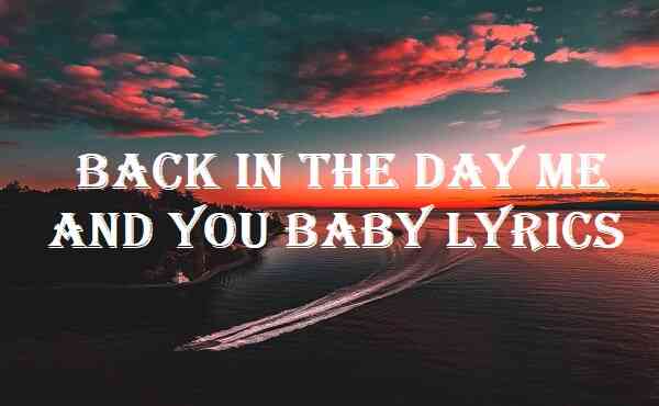 Back In The Day Me And You Baby Lyrics