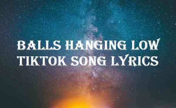 Balls Hanging Low Tiktok Song Lyrics