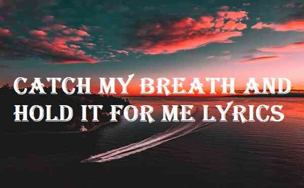 Catch My Breath And Hold It For Me Lyrics