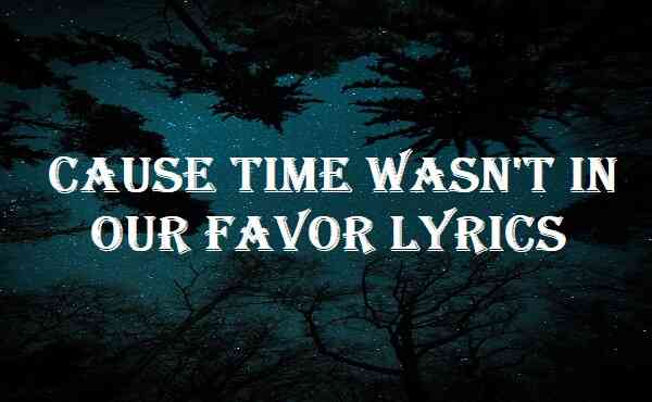 Cause Time Wasn't In Our Favor Lyrics