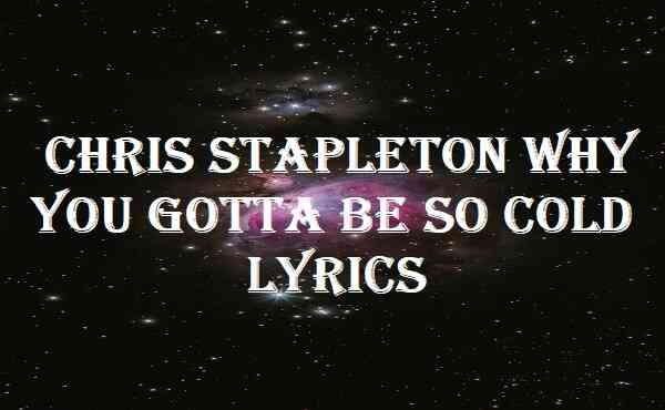 Chris Stapleton Why You Gotta Be So Cold Lyrics