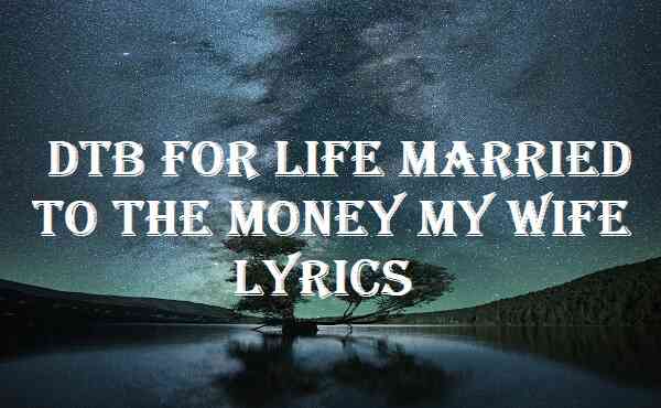 Dtb For Life Married To The Money My Wife Tiktok Lyrics