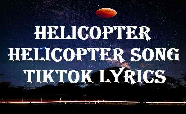 Helicopter Helicopter Song Tiktok Lyrics