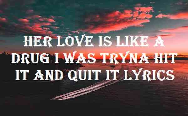 Her Love Is Like A Drug I Was Tryna Hit It And Quit It Lyrics