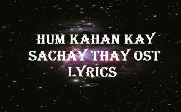 Hum Kahan Kay Sachay Thay Ost Lyrics