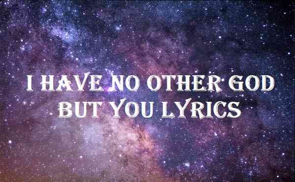 I Have No Other God But You Lyrics