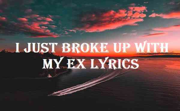 I Just Broke Up With My Ex Lyrics