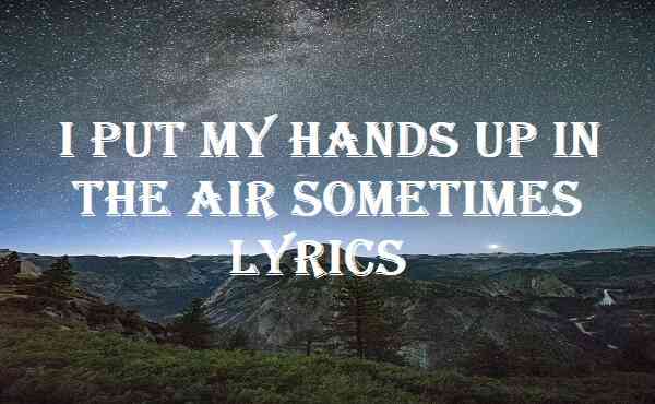 I Put My Hands Up In The Air Sometimes Lyrics