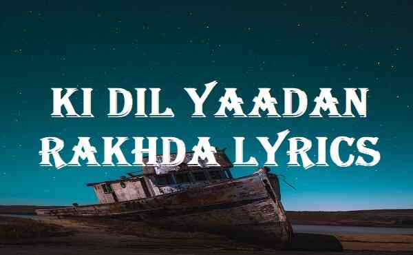 Ki Dil Yaadan Rakhda Lyrics