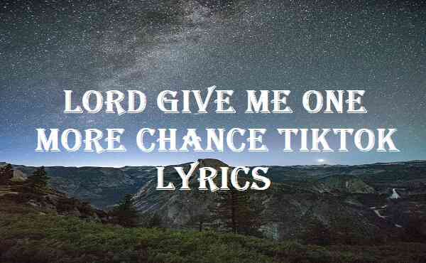 Lord Give Me One More Chance Tiktok Lyrics