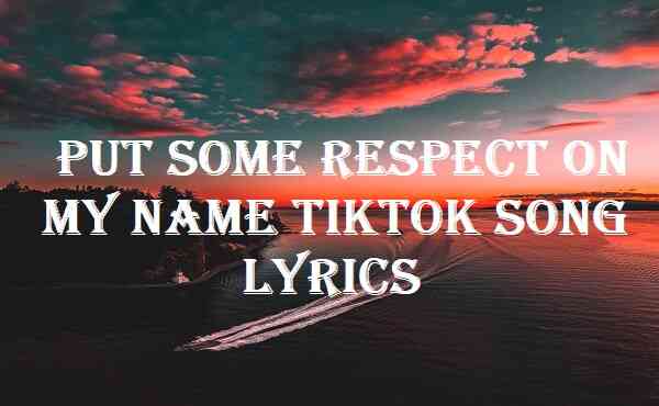 Put Some Respect On My Name Tiktok Song Lyrics
