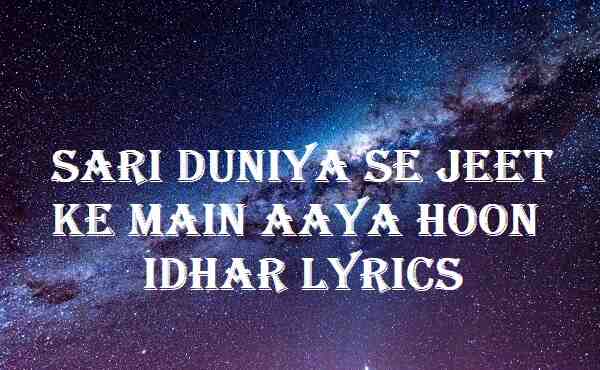 Sari Duniya Se Jeet Ke Main Aaya Hoon Idhar Lyrics