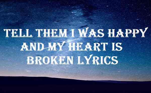 Tell Them I Was Happy And My Heart Is Broken Lyrics
