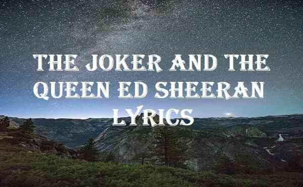 The Joker And The Queen Ed Sheeran Lyrics