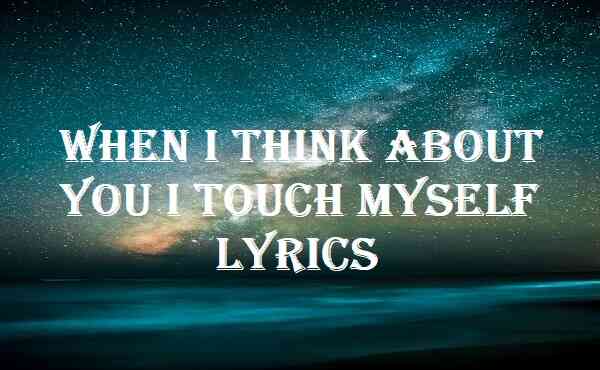 When I Think About You I Touch Myself Lyrics