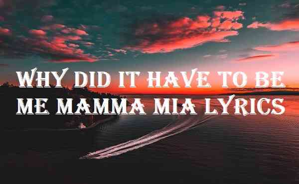 Why Did It Have To Be Me Mamma Mia Lyrics