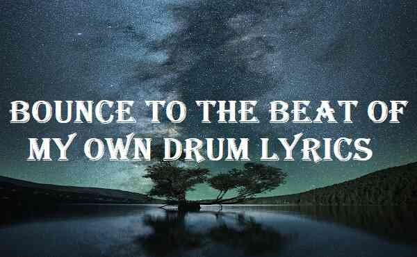 Bounce To The Beat Of My Own Drum Lyrics