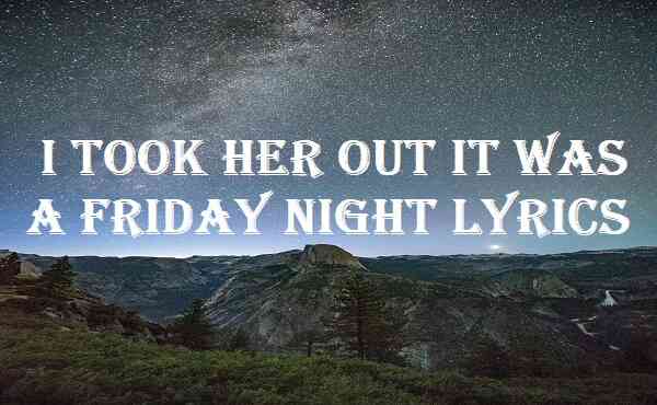 I Took Her Out It Was A Friday Night Lyrics