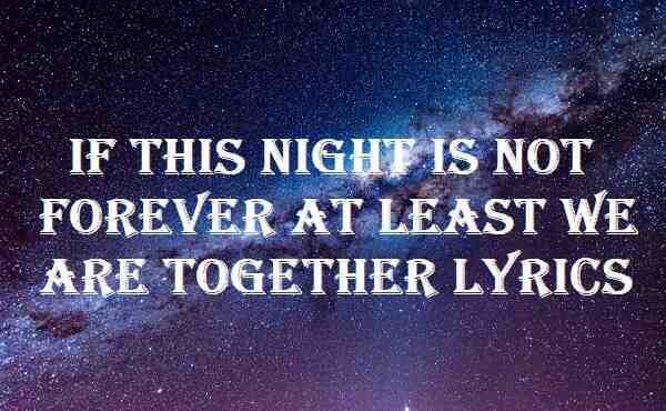 If This Night Is Not Forever At Least We Are Together Lyrics