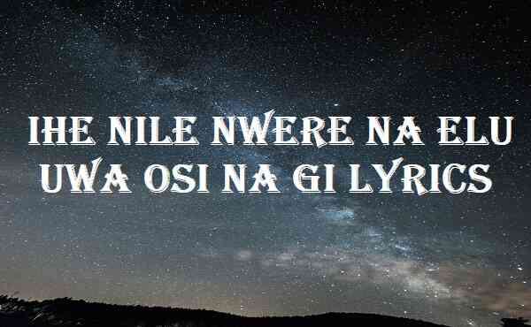 Ihe Nile Nwere Na Elu Uwa Osi Na Gi Lyrics