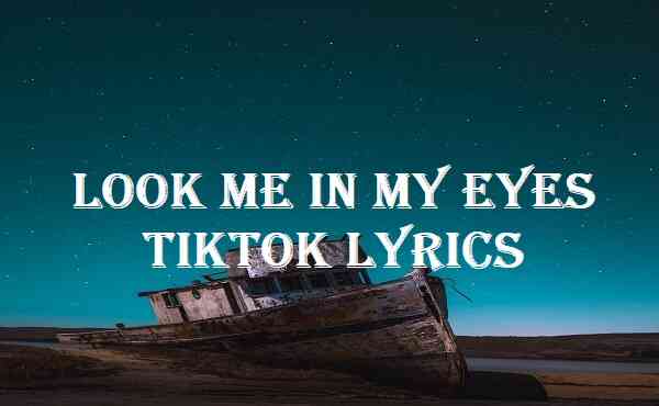 Look Me In My Eyes Tiktok Lyrics