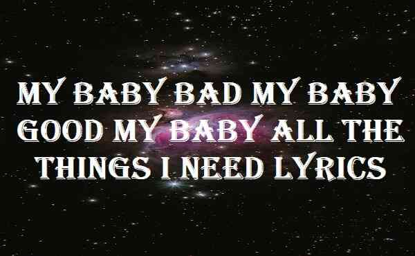 My Baby Bad My Baby Good My Baby All The Things I Need Lyrics