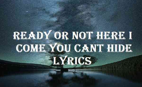 Ready Or Not Here I Come You Cant Hide Lyrics