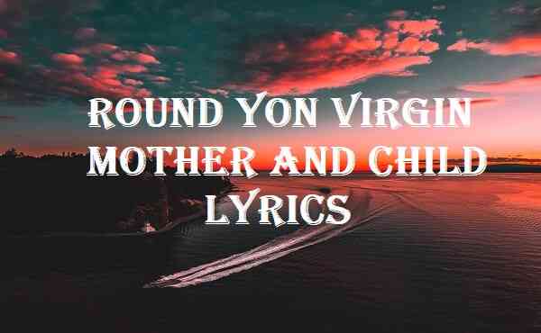 Round Yon Virgin Mother And Child Lyrics