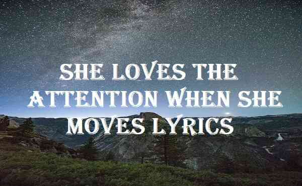 She Loves The Attention When She Moves Lyrics
